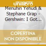 Menuhin Yehudi & Stephane Grap - Gershwin: I Got Rhythm, Summer cd musicale di Menuhin Yehudi & Stephane Grap