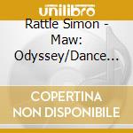 Rattle Simon - Maw: Odyssey/Dance Scenes (2 Cd) cd musicale