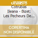 Cotrubas Ileana - Bizet: Les Pecheurs De Perles cd musicale di Cotrubas Ileana
