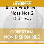 Anton Bruckner - Mass Nos 2 & 3 Te Deum / 5 Motets (2 Cd) cd