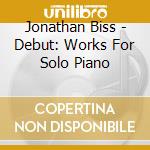 Jonathan Biss - Debut: Works For Solo Piano cd