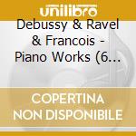 Debussy & Ravel & Francois - Piano Works (6 Cd)