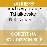 Lanchbery John - Tchaikovsky: Nutcracker, Swan cd musicale di Lanchbery John