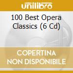 100 Best Opera Classics (6 Cd) cd musicale di ARTISTI VARI