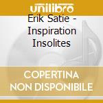 Erik Satie - Inspiration Insolites cd musicale di Ciccolini Aldo