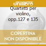 Quartetti per violino, opp.127 e 135 cd