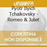 Pyotr Ilyich Tchaikovsky - Romeo & Juliet cd