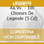 Aa.Vv. - 100 Choeurs De Legende (5 Cd) cd