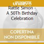 Rattle Simon - A 50Th Birthday Celebration cd