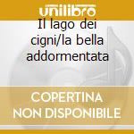 Il lago dei cigni/la bella addormentata cd