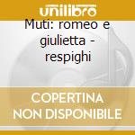 Muti: romeo e giulietta - respighi cd