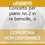 Concerto per piano no.2 in re bemolle, o cd