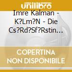 Imre Kalman - K?Lm?N - Die Cs?Rd?Sf?Rstin - Excs cd