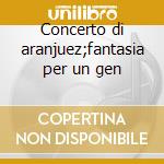 Concerto di aranjuez;fantasia per un gen cd