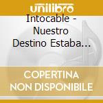 Intocable - Nuestro Destino Estaba Escrito cd