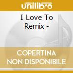 I Love To Remix - cd