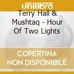 Terry Hall & Mushtaq - Hour Of Two Lights cd