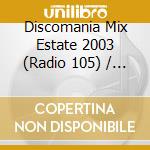 Discomania Mix Estate 2003 (Radio 105) / Various cd musicale di ARTISTI VARI