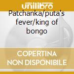 Patchanka/puta's fever/king of bongo cd