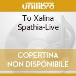 To Xalina Spathia-Live cd
