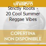 Strictly Roots - 20 Cool Summer Reggae Vibes cd musicale