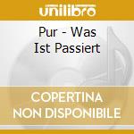 Pur - Was Ist Passiert cd