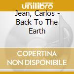 Jean, Carlos - Back To The Earth cd musicale di Jean, Carlos