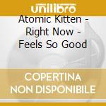 Atomic Kitten - Right Now - Feels So Good cd musicale di Atomic Kitten