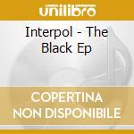 Interpol - The Black Ep cd musicale di INTERPOL