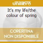 It's my life/the colour of spring cd