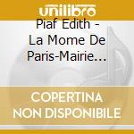 Piaf Edith - La Mome De Paris-Mairie De Par cd musicale di Piaf Edith