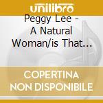 Peggy Lee - A Natural Woman/is That All There Is cd musicale di Peggy Lee
