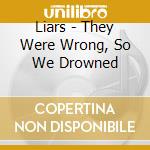 Liars - They Were Wrong, So We Drowned cd