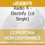 Radio 4 - Electrify (cd Single) cd musicale di RADIO 4