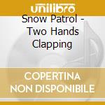 Snow Patrol - Two Hands Clapping cd musicale di Snow Patrol