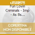 Fun Lovin Criminals - Imp - As Bs & Rarities (3 Cd) cd musicale di Fun Lovin Criminals