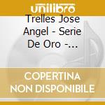 Trelles Jose Angel - Serie De Oro - Grandes Exitos