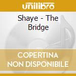 Shaye - The Bridge cd musicale di Shaye