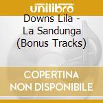 Downs Lila - La Sandunga (Bonus Tracks) cd musicale di Downs Lila