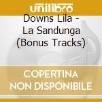 Downs Lila - La Sandunga (Bonus Tracks) cd
