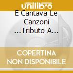 E Cantava Le Canzoni ...Tributo A Rino Gaetano cd