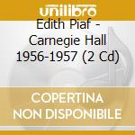 Edith Piaf - Carnegie Hall 1956-1957 (2 Cd) cd musicale di Edith Piaf