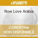 Now Love Arabia cd