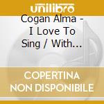 Cogan Alma - I Love To Sing / With You In M cd musicale di Cogan Alma