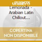 Lemonada - Arabian Latin Chillout Experience cd