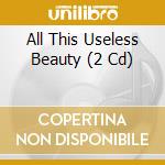 All This Useless Beauty (2 Cd) cd