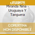 Miranda Nina - Uruguaya Y Tanguera cd musicale di Miranda Nina