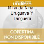 Miranda Nina - Uruguaya Y Tanguera cd