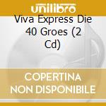 Viva Express Die 40 Groes (2 Cd) cd musicale di Emi Music Media