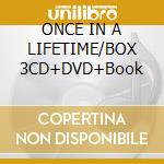 ONCE IN A LIFETIME/BOX 3CD+DVD+Book cd